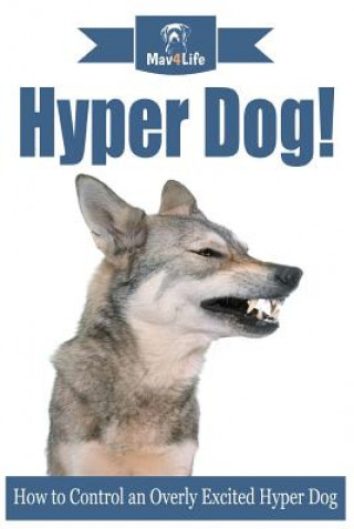 Kniha Hyper Dog!: How to Control an Overly Excited Hyper Dog Mav4life