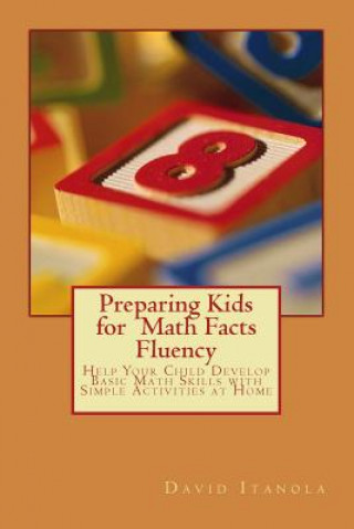 Könyv Preparing Kids for Math Facts Fluency: Help Your Child Develop Basic Math Skills with Simple Activities at Home David Itanola