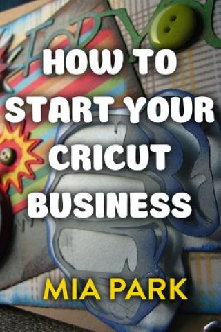 Libro How To Start Your Cricut Business Mia Park