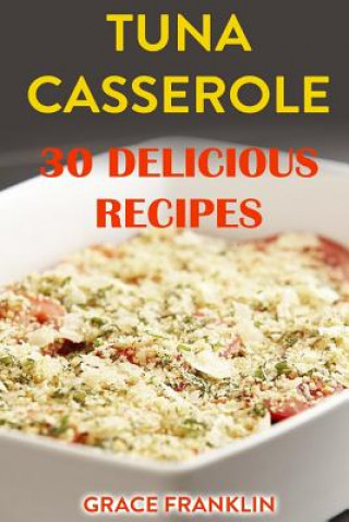 Kniha Tuna Casseroles: 30 Delicious Recipes Grace Franklin