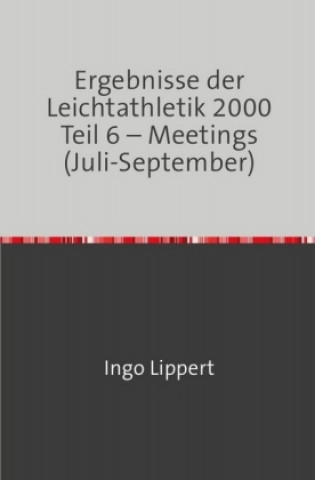 Carte Sportstatistik / Ergebnisse der Leichtathletik 2000 Teil 6 - Meetings (Juli-September) Ingo Lippert