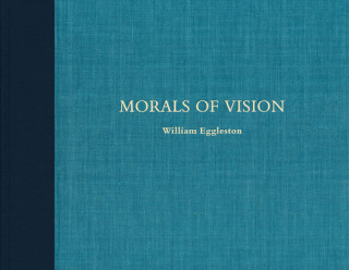 Carte William Eggleston: Morals of Vision William Eggleston