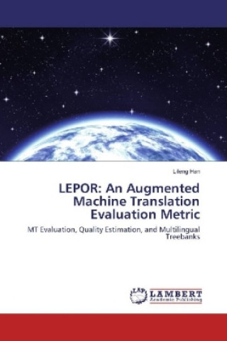 Kniha LEPOR: An Augmented Machine Translation Evaluation Metric Lifeng Han