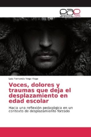 Книга Voces, dolores y traumas que deja el desplazamiento en edad escolar Luis Fernando Vega Vega