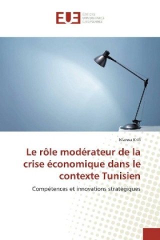 Книга Le rôle modérateur de la crise économique dans le contexte Tunisien Marwa Krifi