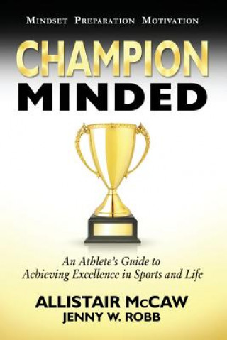 Carte Champion Minded: Achieving Excellence in Sports and Life Allistair McCaw