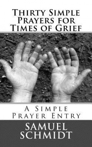 Könyv Thirty Simple Prayers for Times of Grief Samuel Lee Schmidt