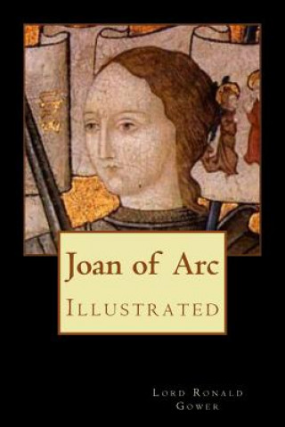 Könyv Joan of Arc: Illustrated Lord Ronald Gower