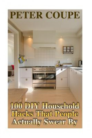 Könyv 100 DIY Household Hacks That People Actually Swear By Peter Coupe