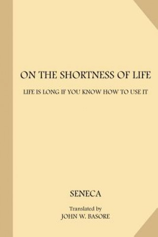 Book On the Shortness of Life: Life is Long if You Know How to Use It Seneca