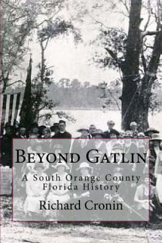 Knjiga Beyond Gatlin: A South Orange County Florida History Richard Lee Cronin