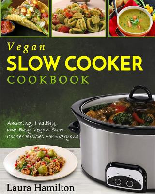 Livre Vegan Slow Cooker Cookbook: Amazing, Healthy, and Easy Vegan Slow Cooker Recipes For Everyone Laura Hamilton