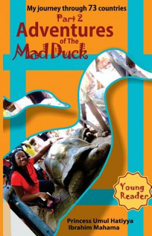 Carte Adventures of The Mad Duck: My Journey Through 73 Countries Princess Umul Hatiyya Ibrahim Mahama