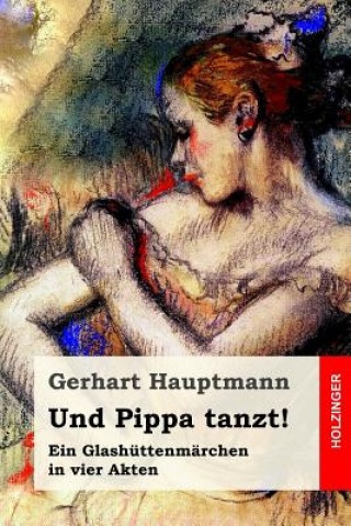 Carte Und Pippa tanzt!: Ein Glashüttenmärchen in vier Akten Gerhart Hauptmann