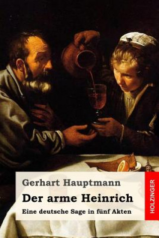 Kniha Der arme Heinrich: Eine deutsche Sage in fünf Akten Gerhart Hauptmann