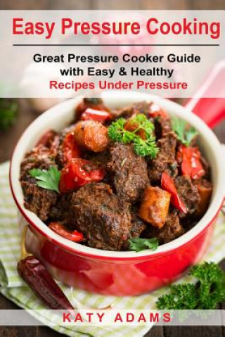 Buch Easy Pressure Cooking Great Pressure Cooker Guide with Easy & Healthy Recipes MS Katy Adams