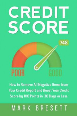 Könyv Credit Score: How to Remove All Negative Items from Your Credit Report and Boost Your Credit Score by 100 Points in 30 Days or Less Mark Bresett