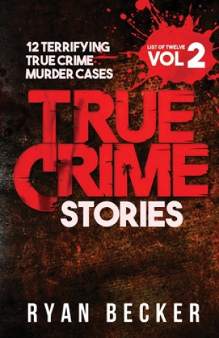 Книга True Crime Stories Volume 2: 12 Terrifying True Crime Murder Cases Ryan Becker