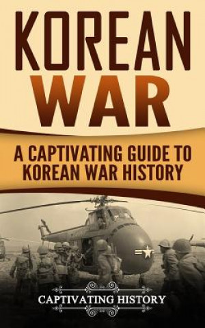 Kniha Korean War: A Captivating Guide to Korean War History Captivating History