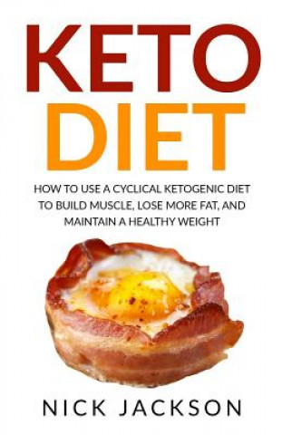 Książka Keto Diet: How to Use a Cyclical Ketogenic Diet to Build Muscle, Lose More Fat, and Maintain a Healthy Weight Nick Jackson