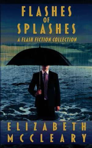 Könyv Flashes of Splashes: A Flash Fiction Collection Elizabeth McCleary