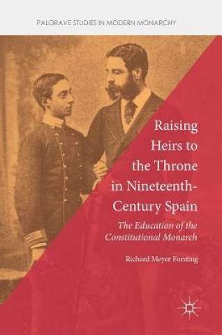 Książka Raising Heirs to the Throne in Nineteenth-Century Spain Richard Meyer Forsting