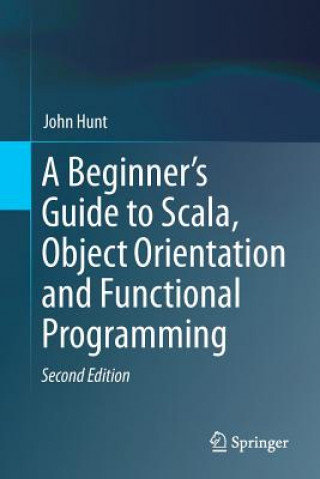 Kniha Beginner's Guide to Scala, Object Orientation and Functional Programming John Hunt