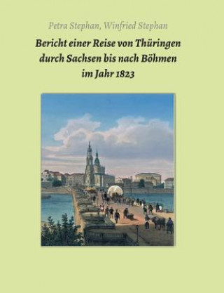 Carte Bericht einer Reise von Thüringen durch Sachsen bis nach Böhmen im Jahr 1823 Petra / Winfried Stephan