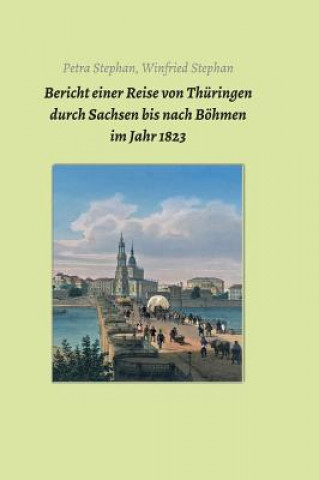 Carte Bericht einer Reise von Thüringen durch Sachsen bis nach Böhmen im Jahr 1823 Petra / Winfried Stephan