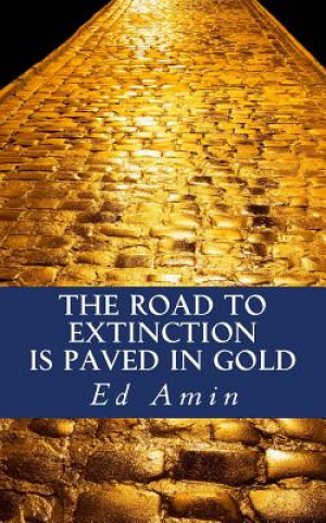 Kniha The Road To Extinction Is Paved In Gold Ed Amin