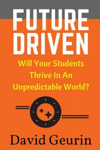Knjiga Future Driven: Will Your Students Thrive in an Unpredictable World? David Geurin Ed D