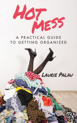Kniha Hot Mess: A Practical Guide to Getting Organized Laurie Palau