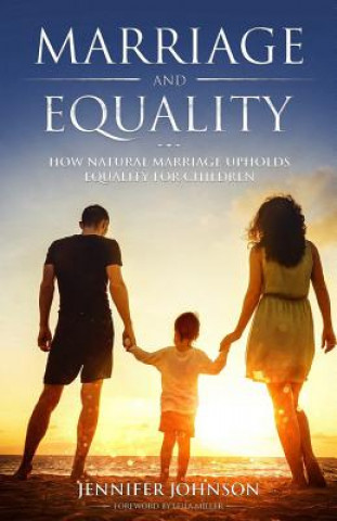 Kniha Marriage and Equality: How Natural Marriage Upholds Equality for Children Jennifer Johnson