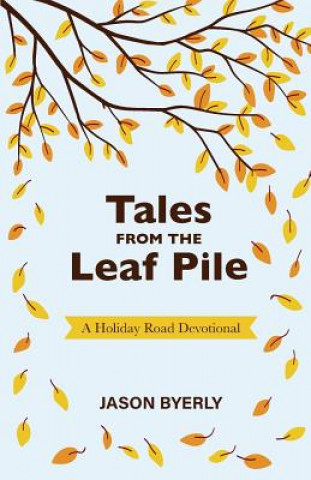 Książka Tales from the Leaf Pile: A Holiday Road Devotional Jason Byerly