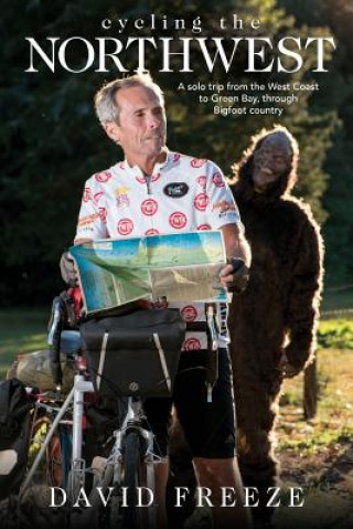 Kniha Cycling the Northwest: A Solo Trip from the West Coast to Green Bay, Through Bigfoot Country David Freeze