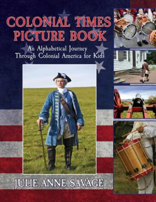 Könyv Colonial Times Picture Book: An Alphabetical Journey Through Colonial America for Kids Julie Anne Savage