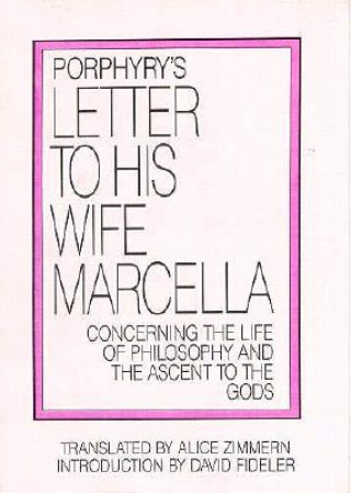Książka Letter to His Wife, Marcella: Concerning the Life of Philosophy and the Ascent to the Gods Porphyry