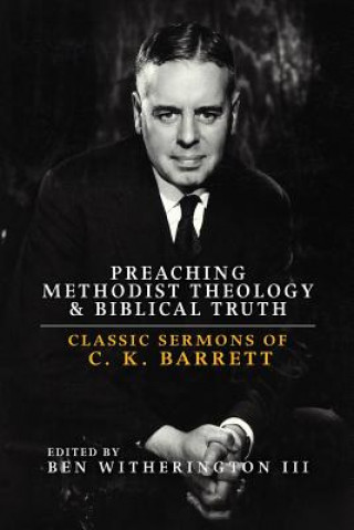 Kniha Preaching Methodist Theology and Biblical Truth: Classic Sermons of C. K. Barrett Ben Witherington III