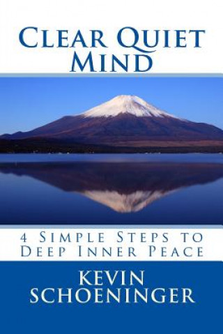 Kniha Clear Quiet Mind: 4 Simple Steps to Deep Inner Peace Kevin Schoeninger