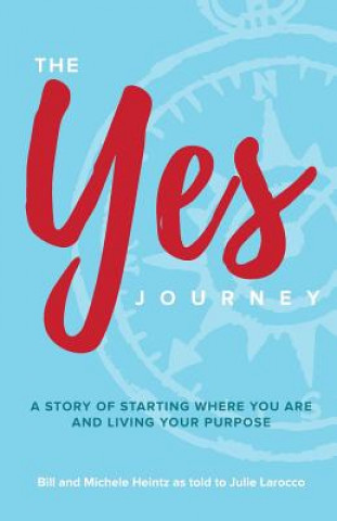 Carte The YES Journey: A Story of Starting Where You Are and Living Your Purpose Bill and Michele Heintz