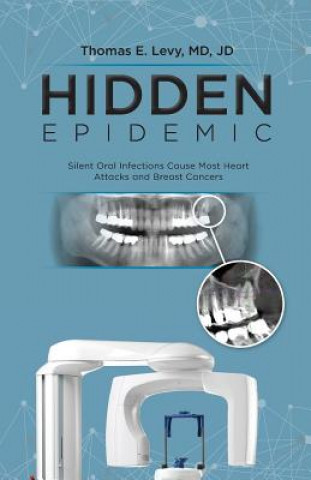 Book Hidden Epidemic: Silent Oral Infections Cause Most Heart Attacks and Breast Cancers MD Jd Levy