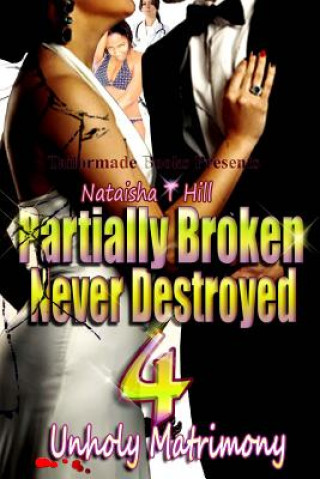 Book Partially Broken Never Destroyed IV: Unholy Matrimony Nataisha T Hill