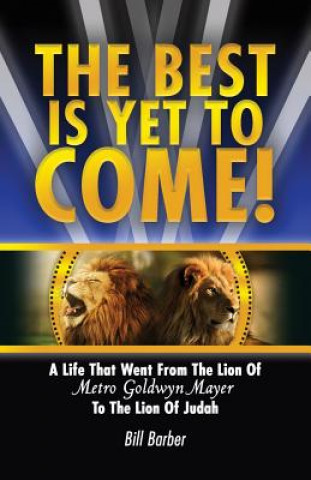 Könyv The Best Is Yet To Come: A Life That Went From The Lion Of Metro Goldwyn Mayer To The Lion Of Judah Bill Barber