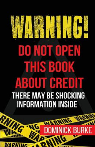 Knjiga Warning! Do Not Open This Book About Credit: There May Be Some Shocking Information Inside Dominick Burke