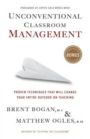 Knjiga Unconventional Classroom Management: Proven Techniques That Will Change Your Entire Outlook on Teaching Brent Bogan