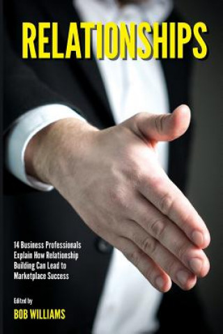 Kniha Relationships: 14 Business Professionals Explain How Relationship Building Can Lead to Marketplace Success Bob Williams