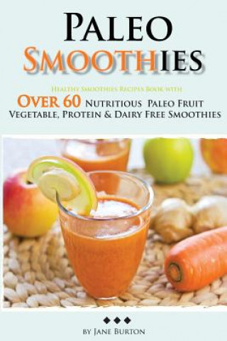 Libro Paleo Smoothies: Healthy Smoothie Recipes Book with Over 60 Nutritious Paleo Fruit, Vegetable, Protein and Dairy Free Smoothies Jane Burton