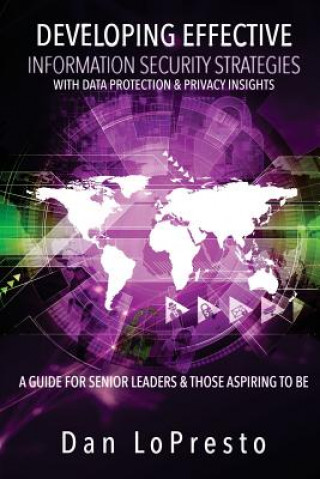 Книга Developing Effective Information Security Strategies with Data Protection & Privacy Insights: A Guide for Senior Leaders and Those Aspiring to Be Dan Lopresto