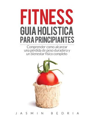 Carte Fitness Guia Holistica para Principiantes: Comprender Como Alcanzar una Perdida de Peso Duradera y un Bienestar Fisico Completo Jasmin Bedria