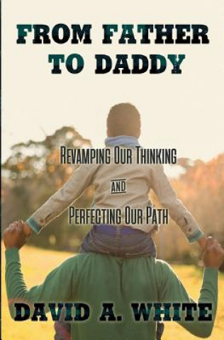 Książka From Father to Daddy: Revamping Our Thinking & Perfecting Our Path David A White